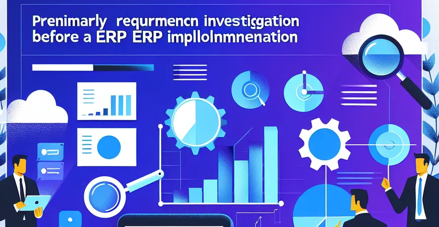 ERP 实施前需求调研咋开展？这 4 招精准锁定需求